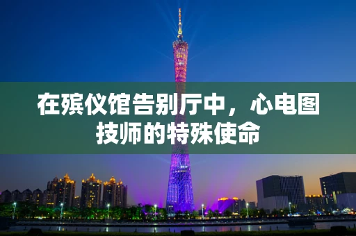 在殡仪馆告别厅中，心电图技师的特殊使命