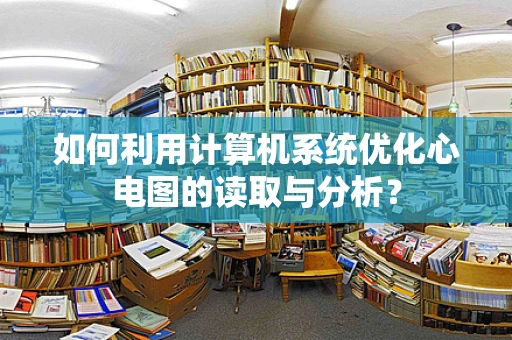 如何利用计算机系统优化心电图的读取与分析？